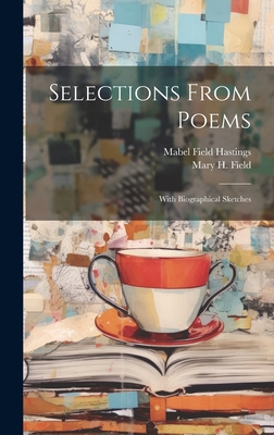 Selections From Poems; With Biographical Sketches - Field, Mary H 1833-1912, and Hastings, Mabel Field