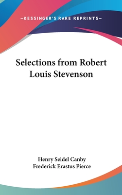 Selections from Robert Louis Stevenson - Canby, Henry Seidel (Editor), and Pierce, Frederick Erastus (Editor)