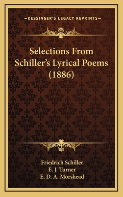 Selections from Schiller's Lyrical Poems (1886) - Schiller, Friedrich, and Turner, E J (Editor), and Morshead, E D a (Editor)