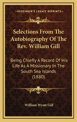 Selections from the Autobiography of the REV. William Gill: Being Chiefly a Record of His Life as a Missionary in the South Sea Islands (1880) - Gill, William Wyatt