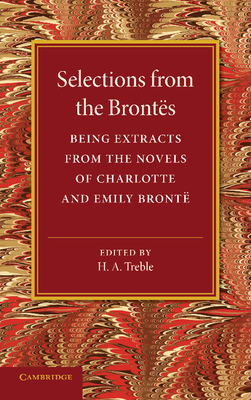 Selections from the Brontes: Being Extracts from the Novels of Charlotte and Emily Bronte - Bronte, Charlotte, and Bronte, Emily, and Treble, H A (Editor)