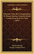 Selections from the Correspondence of Thomas Barclay, Formerly British Consul-General at New York