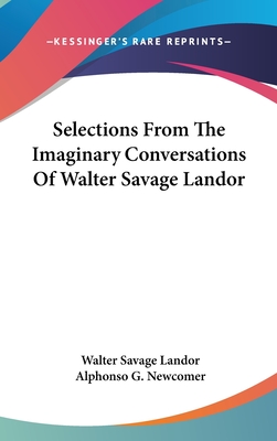 Selections From The Imaginary Conversations Of Walter Savage Landor - Landor, Walter Savage, and Newcomer, Alphonso G (Editor)