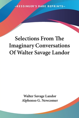 Selections From The Imaginary Conversations Of Walter Savage Landor - Landor, Walter Savage, and Newcomer, Alphonso G (Editor)