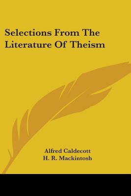 Selections From The Literature Of Theism - Caldecott, Alfred (Editor), and Mackintosh, H R (Editor)