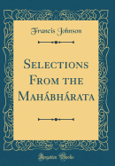 Selections from the Mahbhrata (Classic Reprint)