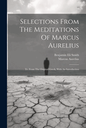 Selections From The Meditations Of Marcus Aurelius: Tr. From The Original Greek, With An Introduction