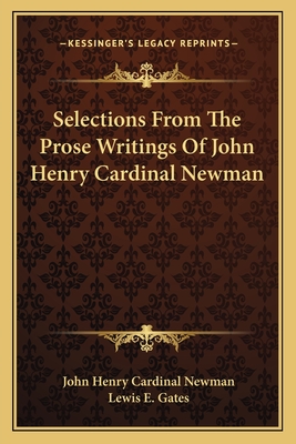 Selections From The Prose Writings Of John Henry Cardinal Newman - Newman, John Henry Cardinal, and Gates, Lewis E (Editor)