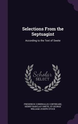 Selections from the Septuagint According to the Text of Swete - Conybeare, Frederick Cornwallis, and Stock, St George William Joseph