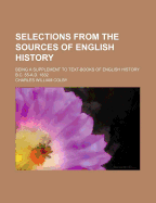 Selections from the Sources of English History: Being a Supplement to Text-Books of English History B.C. 55-A.D. 1832, Part 1832