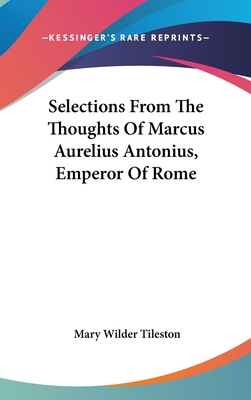 Selections From The Thoughts Of Marcus Aurelius Antonius, Emperor Of Rome - Tileston, Mary