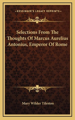 Selections from the Thoughts of Marcus Aurelius Antonius, Emperor of Rome - Tileston, Mary