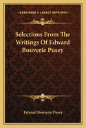 Selections From The Writings Of Edward Bouverie Pusey