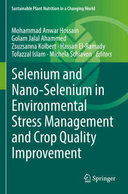 Selenium and Nano-Selenium in Environmental Stress Management and Crop Quality Improvement - Hossain, Mohammad Anwar (Editor), and Ahammed, Golam Jalal (Editor), and Kolbert, Zsuzsanna (Editor)