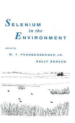 Selenium in the Environment - Frankenberger Jr, W T, and Benson, Sally