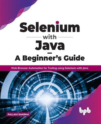 Selenium with Java - A Beginner's Guide: Web Browser Automation for Testing using Selenium with Java - Sharma, Pallavi