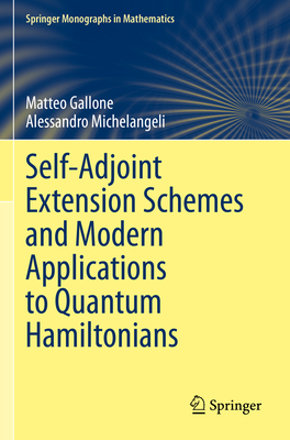 Self-Adjoint Extension Schemes and Modern Applications to Quantum Hamiltonians - Gallone, Matteo, and Michelangeli, Alessandro, and Albeverio, Sergio (Foreword by)