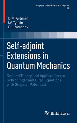 Self-adjoint Extensions in Quantum Mechanics: General Theory and Applications to Schrdinger and Dirac Equations with Singular Potentials - Gitman, D.M., and Tyutin, I.V., and Voronov, B.L.