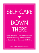 Self-Care Down There: From Menstrual Cups and Moisturizers to Body Positivity and Brazilian Wax, a Guide to Your Vagina's Well-Being