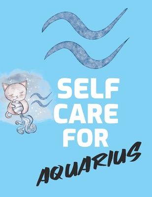 Self Care For Aquarius: For Adults For Autism Moms For Nurses Moms Teachers Teens Women With Prompts Day and Night Self Love Gift - Larson, Patricia