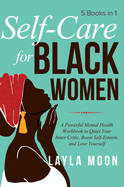 Self Care for Black Women: 5 Books in 1 A Powerful Mental Health Workbook to Quiet Your Inner Critic, Boost Self-Esteem, and Love Yourself