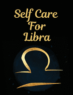 Self Care For Libra: For Adults For Autism Moms For Nurses Moms Teachers Teens Women With Prompts Day and Night Self Love Gift