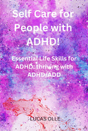 Self Care for People with ADHD!: Essential Life Skills for ADHD: thriving with ADHD/ADD
