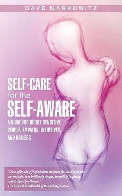 Self-Care for the Self-Aware: A Guide for Highly Sensitive People, Empaths, Intuitives, and Healers - Markowitz, Dave