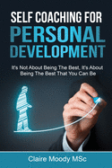 Self Coaching For Personal Development: It's Not About Being The Best, It's About Being The Best That You Can Be