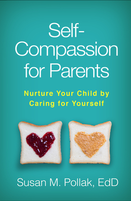 Self-Compassion for Parents: Nurture Your Child by Caring for Yourself - Pollak, Susan M, Edd, and Germer, Christopher, PhD (Foreword by)