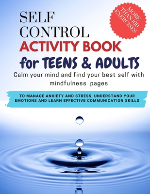 SELF CONTROL Activity Book for teens and adults - Calm your mind and find your best self with mindfulness pages. To Manage Anxiety and Stress, Understand Your Emotions and Learn Effective Communication Skills: more than 100 pages - Art, Damed