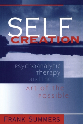 Self Creation: Psychoanalytic Therapy and the Art of the Possible - Summers, Frank