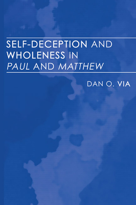 Self-Deception and Wholeness in Paul and Matthew - Via, Dan O