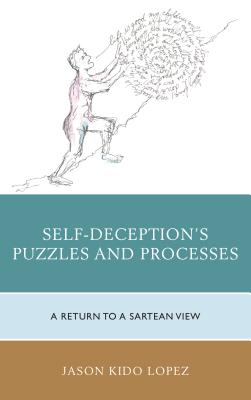 Self-Deception's Puzzles and Processes: A Return to a Sartrean View - Lopez, Jason Kido