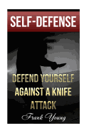 Self-Defense: Defend Yourself Against a Knife Attack: (Self-Protection, Prepping)