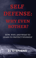 Self Defense Why even bother?: How, why and what to learn to defend yourself