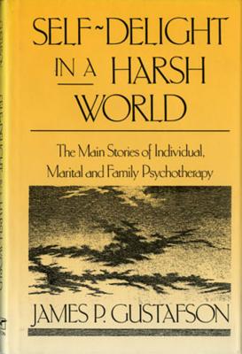 Self-Delight in a Harsh World: The Main Stories of Individual, Marital and Family Psychotherapy - Gustafson, James Paul