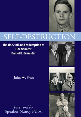 Self-Destruction: The rise, fall, and redemption of U.S. Senator Daniel B. Brewster - Frece, John W