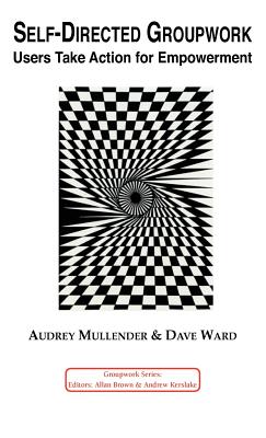 Self-Directed Groupwork: Users Take Action for Empowerment - Mullender, A, and Ward, D