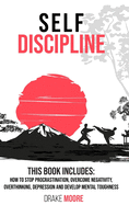 Self-Discipline: 2 BOOKS IN 1: How to stop Procrastination, Overcome Negativity, Overthinking, Overcoming Depression and Develop Mental Toughness