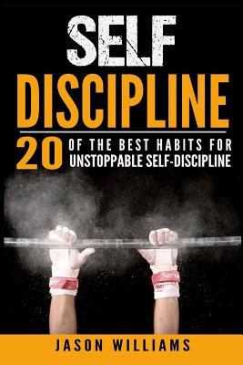 Self-Discipline 20 of the Best Habits for Unstoppable Self-Discipline - Williams, Jason, MD