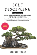 Self-Discipline: 4 Books in 1: To do List Formula, Stop Procrastinating, Stop Overthinking, Stoicism. How to Build your Self-Confidence, Improve your Time Management and your Emotional Intelligence