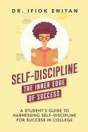 Self-Discipline: A Student's Guide To Harnessing Self-Discipline For Success in College