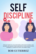 Self-Discipline: Find Out How to Analyze People, Influence People, and Manipulate People Using Emotional Intelligence with Powerful Communication and Persuasion