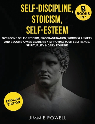 Self-Discipline, Stoicism, Self-esteem: Overcome Self-Criticism, Procrastination, Worry & Anxiety and Become a Wise Leader by Improving your Self-Image, Spirituality & Daily Routine - Powell, Jimmie
