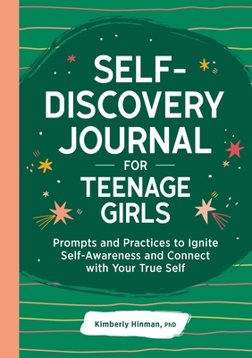 Self-Discovery Journal for Teenage Girls: Prompts and Practices to Ignite Self-Awareness and Connect with Your True Self - Hinman, Kimberly