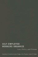 Self-Employed Workers Organize: Law, Policy, and Unions - Cranford, Cynthia, and Fudge, Judy, and Tucker, Eric