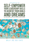 Self-Empower Your Leadership Skills; To Achieve Your Goals and Dreams; By Using Motivational Power Phrases BJ Has Written