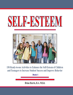 Self-Esteem: 150 Ready-To-Use Activities to Enhance the Self-Esteem of Children and Teenagers to Increase Student Success and Improve Behavior