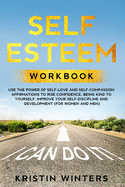 Self Esteem Workbook: Use the power of self-love and self-compassion affirmations to rise confidence, being kind yourself, improve your self discipline and development (for women and men)